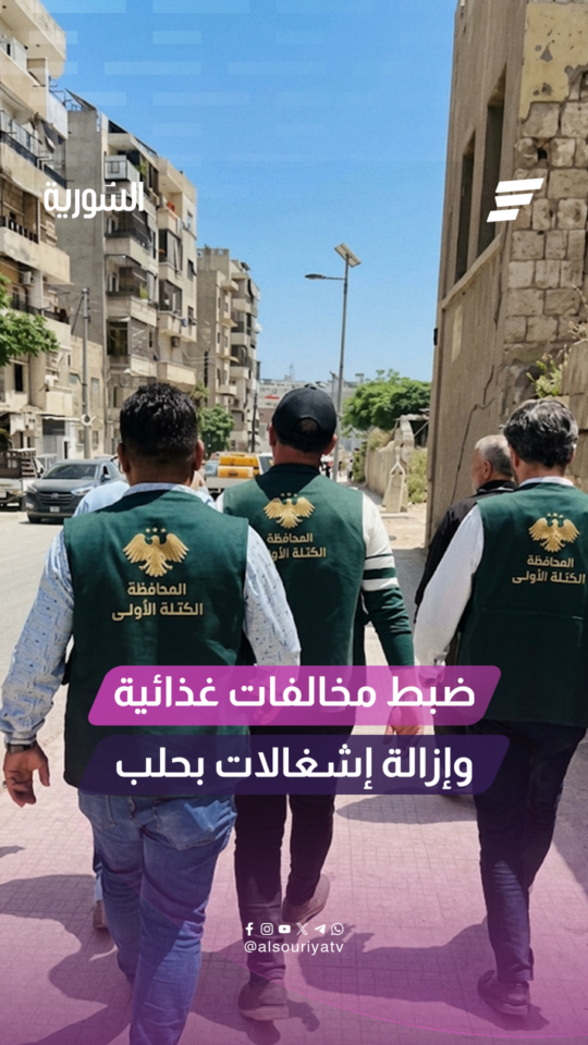 حملة رقابية تضبط مخالفات غذائية وتزيل إشغالات في مدينة حلب